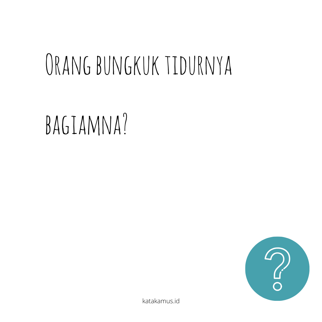 Tebakan Orang Bungkuk Tidurnya Bagiamna Referensi Informasi Arti Makna Dan Kosakata Katakamus Id